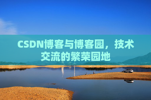 CSDN博客与博客园,技术交流的繁荣园地